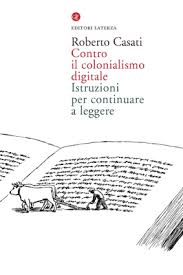copertina del libro Contro il colonialismo digitale di Roberto Casati - Laterza 2013